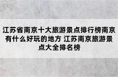 江苏省南京十大旅游景点排行榜南京有什么好玩的地方 江苏南京旅游景点大全排名榜